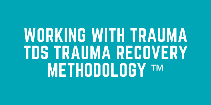 Working With Trauma - TDS Trauma Recovery Methodology ™️1